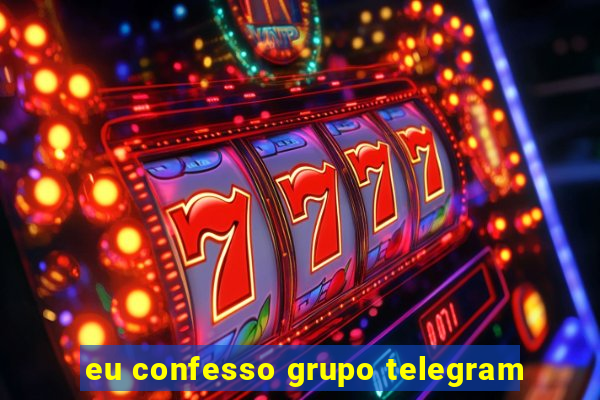 eu confesso grupo telegram